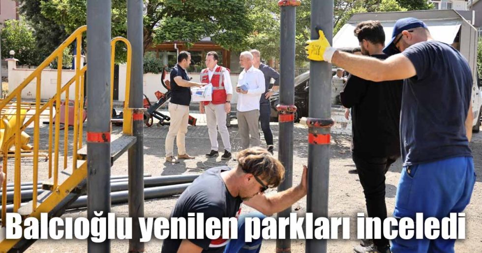 Balcıoğlu yenilen parkları inceledi