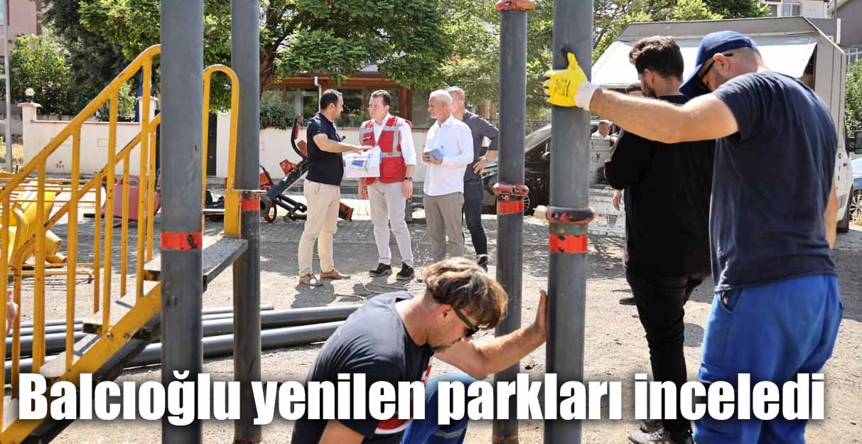 Balcıoğlu yenilen parkları inceledi