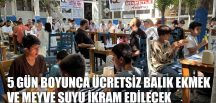 5 GÜN BOYUNCA ÜCRETSİZ BALIK EKMEK VE MEYVE SUYU İKRAM EDİLECEK