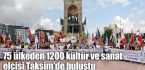 75 ülkeden 1200 kültür ve sanat elçisi Taksim’de buluştu