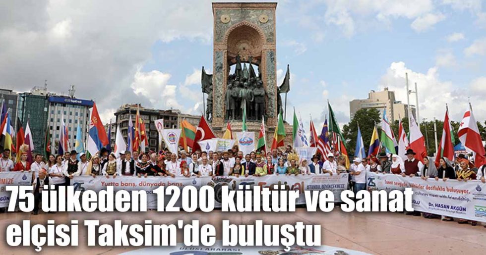 75 ülkeden 1200 kültür ve sanat elçisi Taksim’de buluştu