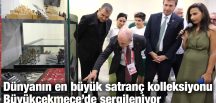 Dünyanın en büyük satranç kolleksiyonu Büyükçekmece’de sergileniyor