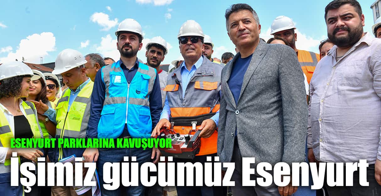 Ahmet Özer: İşimiz gücümüz Esenyurt