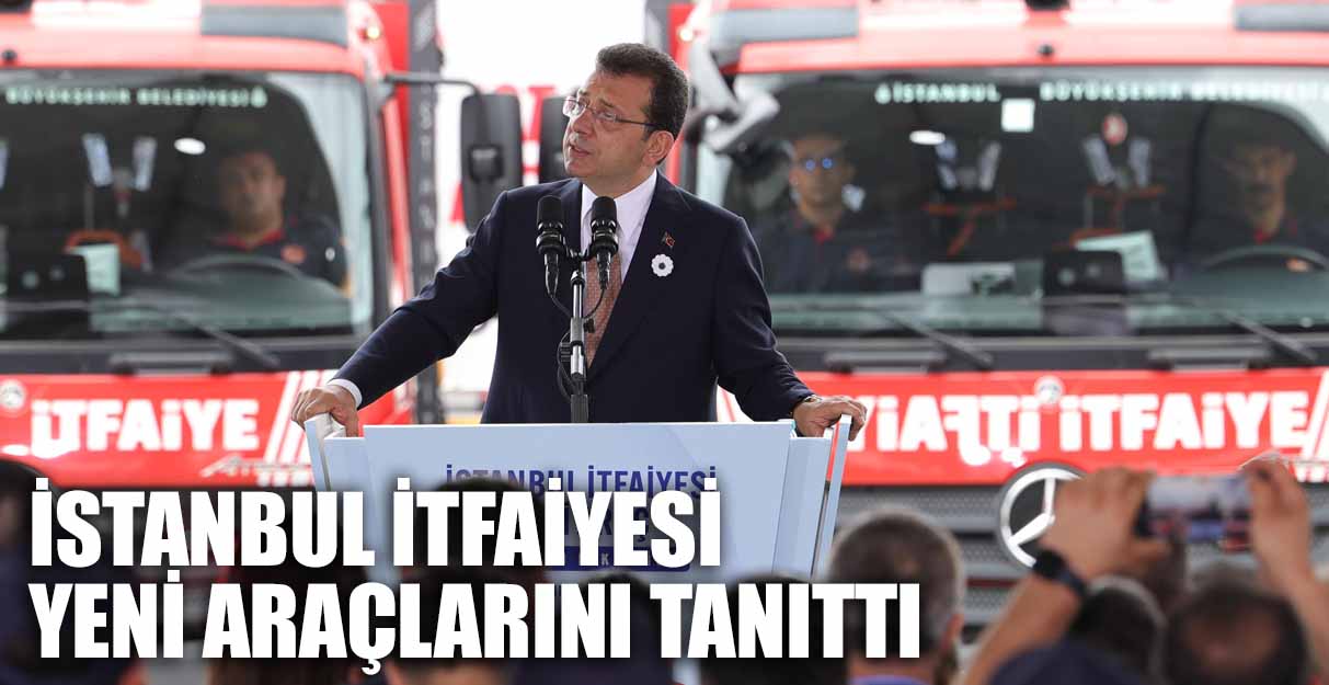 İSTANBUL İTFAİYESİ YENİ ARAÇLARINI TANITTI