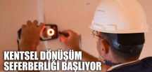 KENTSEL DÖNÜŞÜM SEFERBERLİĞİ BAŞLIYOR