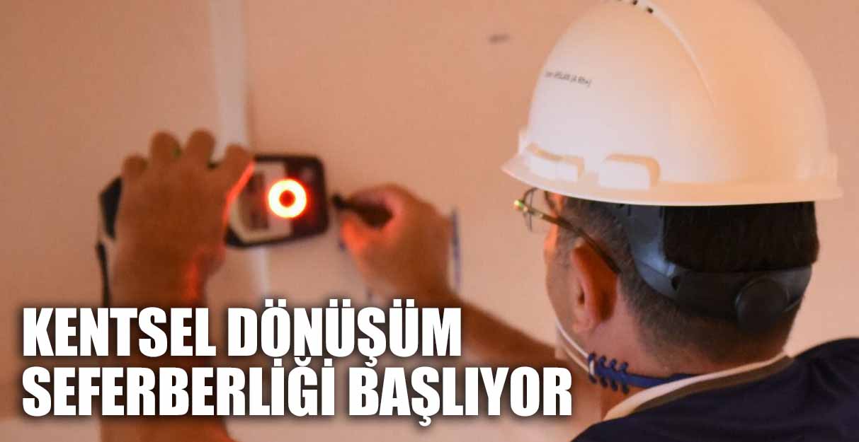 KENTSEL DÖNÜŞÜM SEFERBERLİĞİ BAŞLIYOR