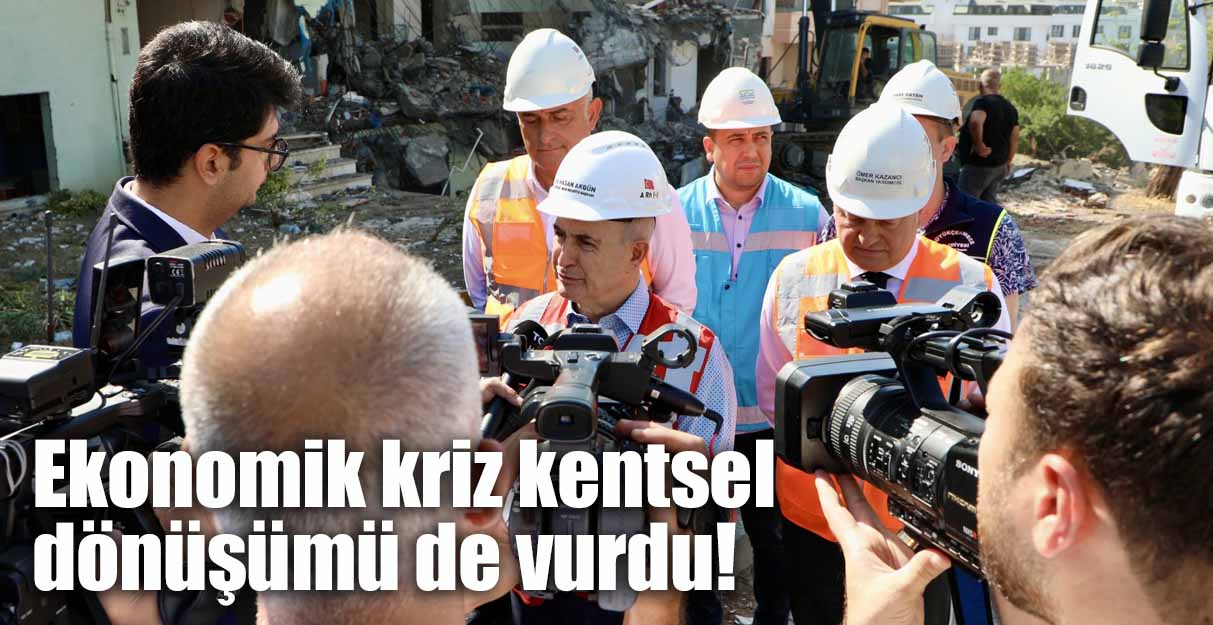 Ekonomik kriz kentsel dönüşümü de vurdu!