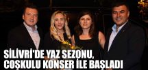 SİLİVRİ’DE YAZ SEZONU, COŞKULU KONSER İLE BAŞLADI