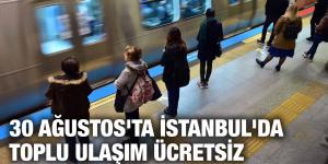 30 AĞUSTOS’TA İSTANBUL’DA TOPLU ULAŞIM ÜCRETSİZ