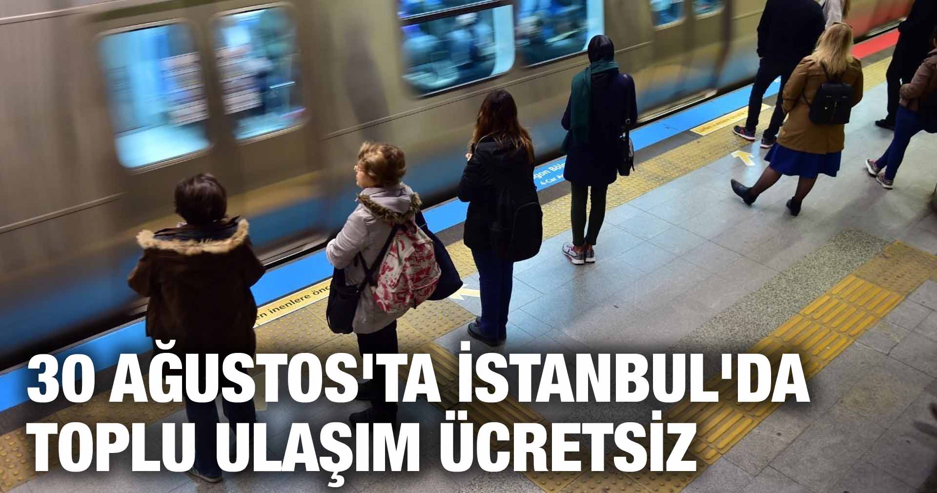 30 AĞUSTOS’TA İSTANBUL’DA TOPLU ULAŞIM ÜCRETSİZ