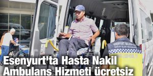 Esenyurt’ta Hasta Nakil Ambulans Hizmeti ücretsiz