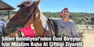 Silivri Belediyesi’nden Özel Bireyler İçin Müslüm Baba At Çiftliği Ziyareti