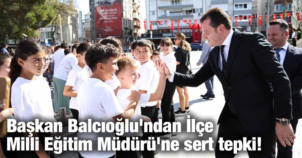 Başkan Balcıoğlu’ndan İlçe Milli Eğitim Müdürü’ne sert tepki!