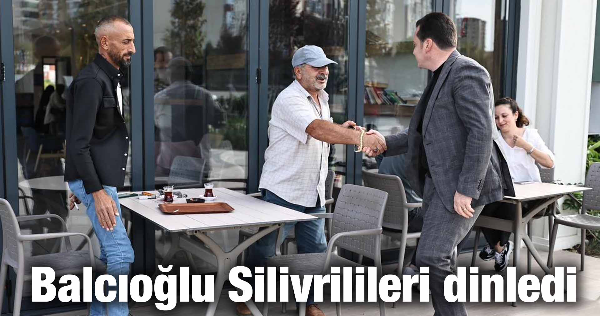 Balcıoğlu Silivrilileri dinledi