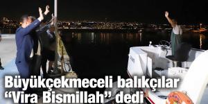 Büyükçekmeceli balıkçılar “Vira Bismillah” dedi