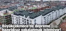 Büyükçekmece’de depreme hazırlıksız yakalanmak istemiyor!