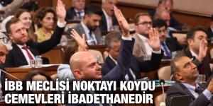 İBB MECLİSİ NOKTAYI KOYDU CEMEVLERİ İBADETHANEDİR