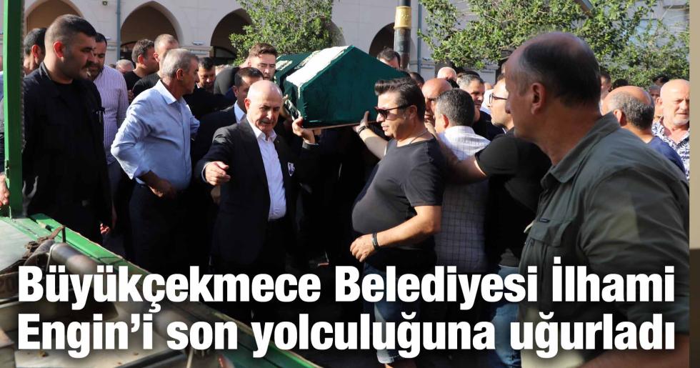 Büyükçekmece Belediyesi İlhami Engin’i son yolculuğuna uğurladı