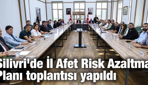 Silivri’de İl Afet Risk Azaltma Planı toplantısı yapıldı