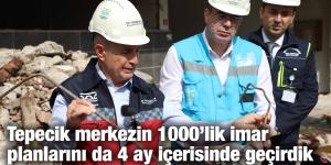 Tepecik merkezin 1000’lik imar planlarını da 4 ay içerisinde geçirdik