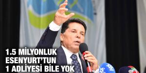 AHMET ÖZER: 1.5 MİLYONLUK ESENYURT’TUN 1 ADLİYESİ BİLE YOK