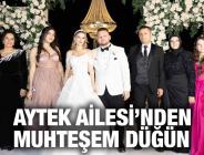 AYTEK AİLESİ’NDEN MUHTEŞEM DÜĞÜN