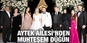 AYTEK AİLESİ’NDEN MUHTEŞEM DÜĞÜN