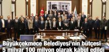 Büyükçekmece Belediyesi’nin bütçesi 5 milyar 100 milyon olarak kabul edildi