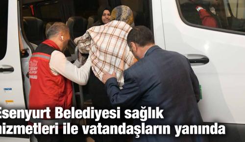 Esenyurt Belediyesi sağlık hizmetleri ile vatandaşların yanında