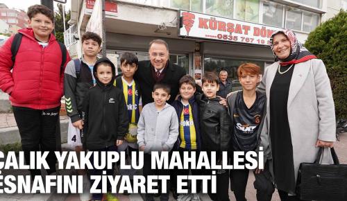 ÇALIK YAKUPLU MAHALLESİ ESNAFINI ZİYARET ETTİ