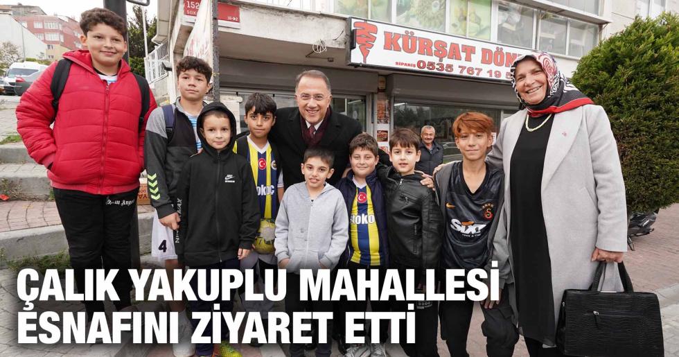 ÇALIK YAKUPLU MAHALLESİ ESNAFINI ZİYARET ETTİ