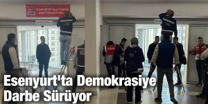 Esenyurt’ta Demokrasiye Darbe Sürüyor