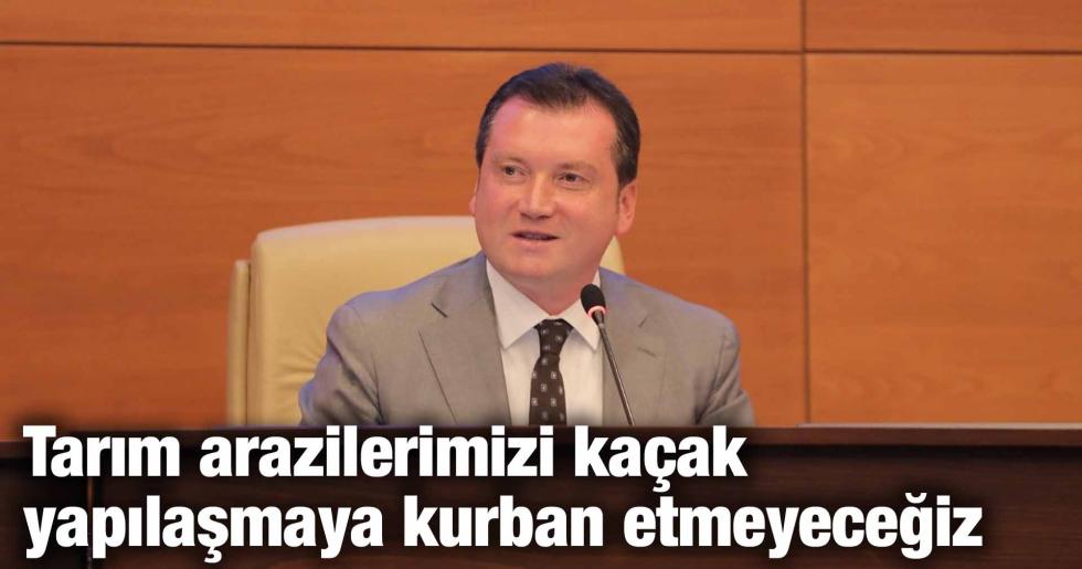 Balcıoğlu: Tarım arazilerimizi kaçak yapılaşmaya kurban etmeyeceğiz