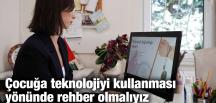 Çocuğa teknolojiyi kullanması yönünde rehber olmalıyız