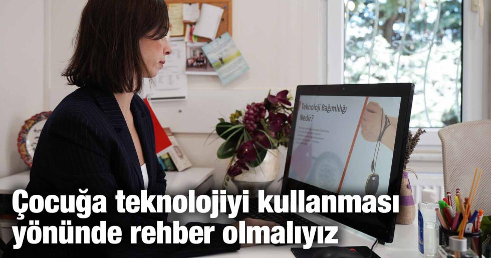 Çocuğa teknolojiyi kullanması yönünde rehber olmalıyız