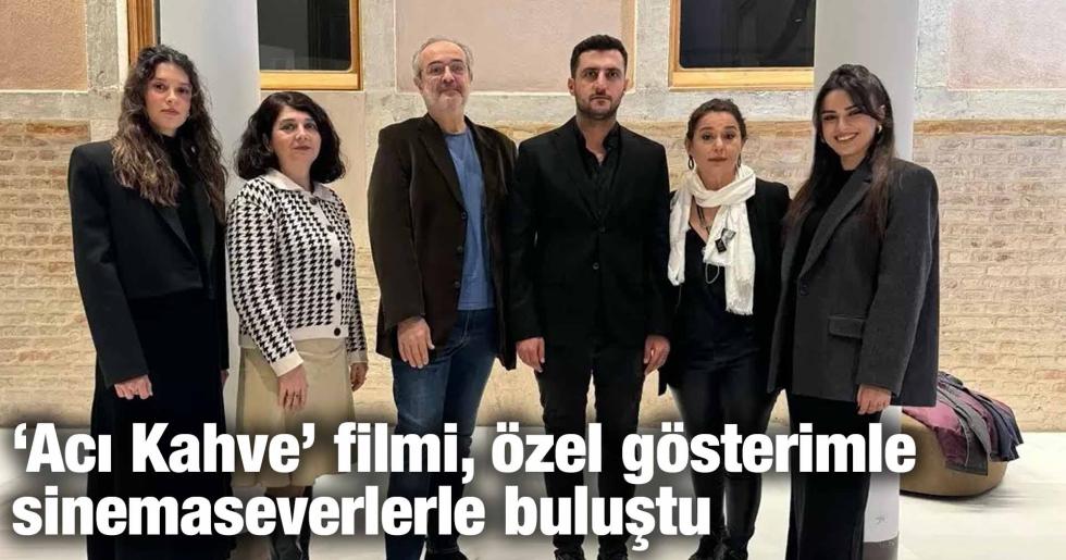 ‘Acı Kahve’ filmi, özel gösterimle sinemaseverlerle buluştu