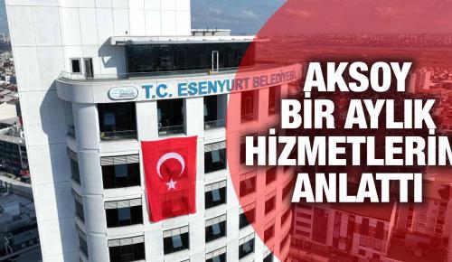 BAŞKAN VEKİLİ AKSOY BİR AYLIK HİZMETLERİNİ ANLATTI