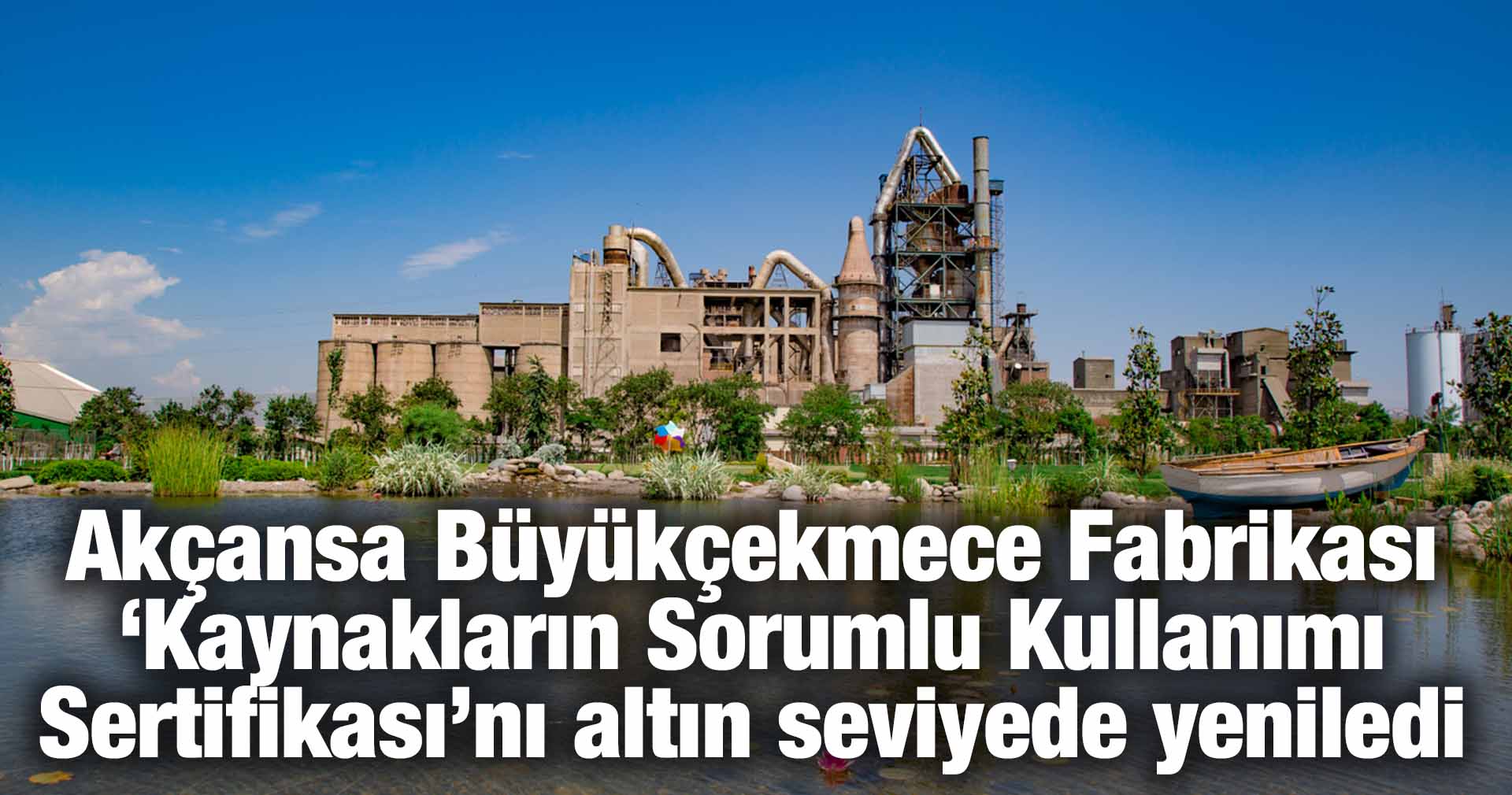 Akçansa Büyükçekmece Fabrikası ‘Kaynakların Sorumlu Kullanımı Sertifikası’nı altın seviyede yeniledi