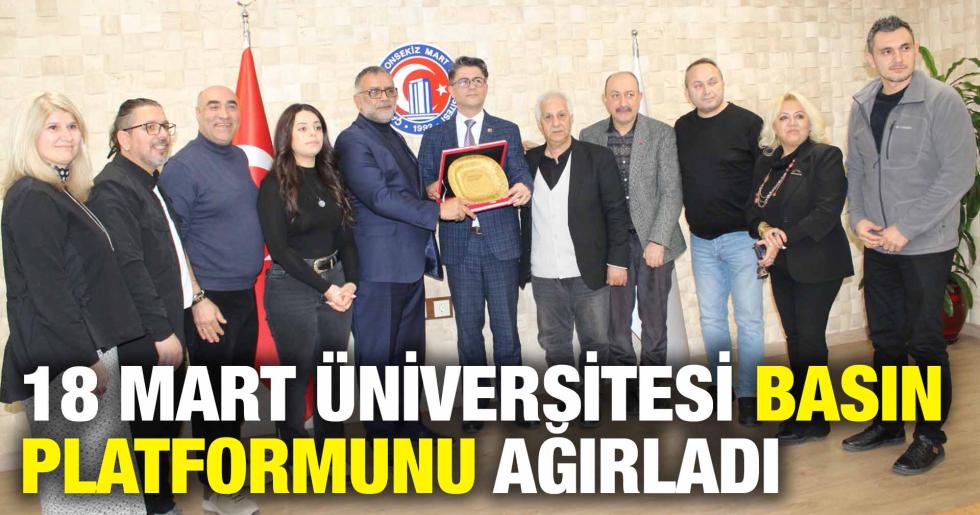 18 MART ÜNİVERSİTESİ BASIN PLATFORMUNU AĞIRLADI