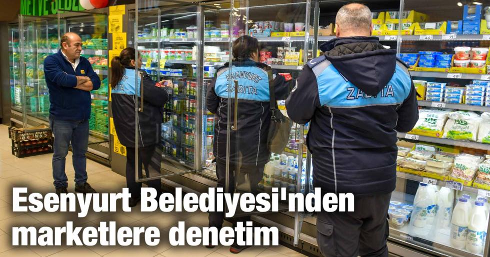 Esenyurt Belediyesi’nden marketlere denetim