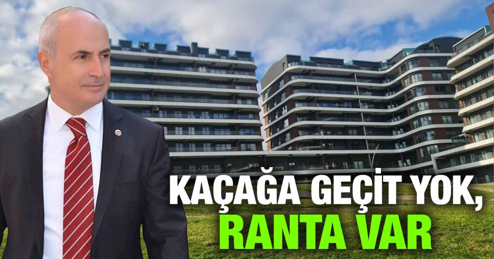 KAÇAĞA GEÇİT YOK, RANTA VAR