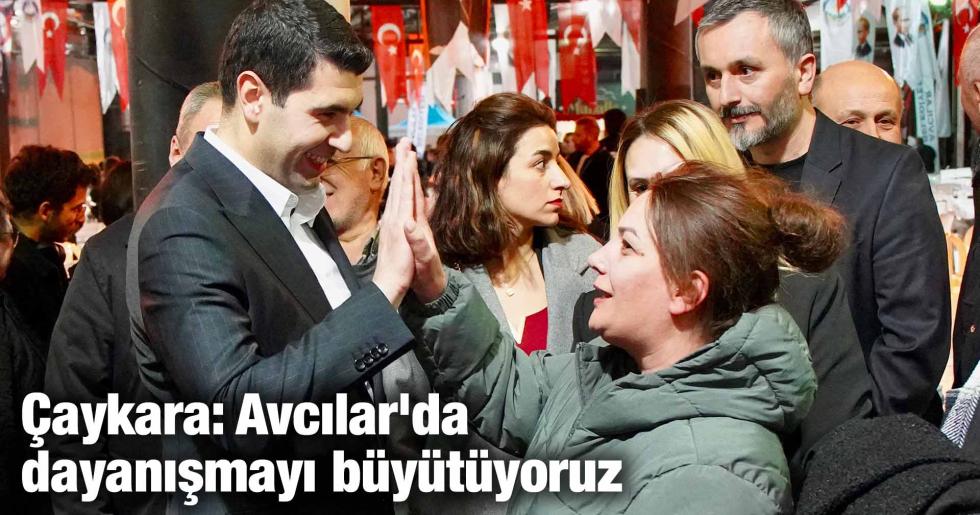 Çaykara: Avcılar’da dayanışmayı büyütüyoruz