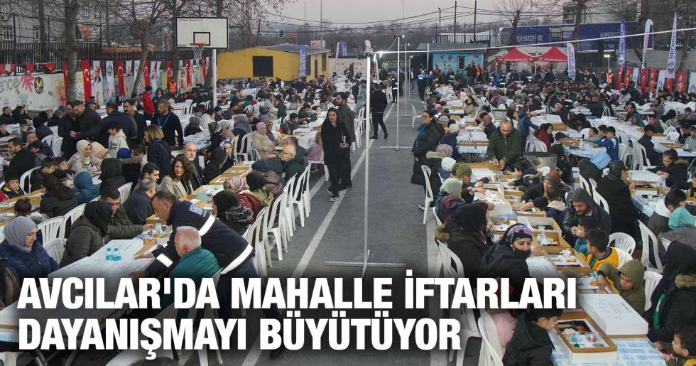 AVCILAR’DA MAHALLE İFTARLARI DAYANIŞMAYI BÜYÜTÜYOR