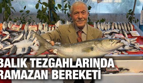 BALIK TEZGAHLARINDA RAMAZAN BEREKETİ YAŞANIYOR