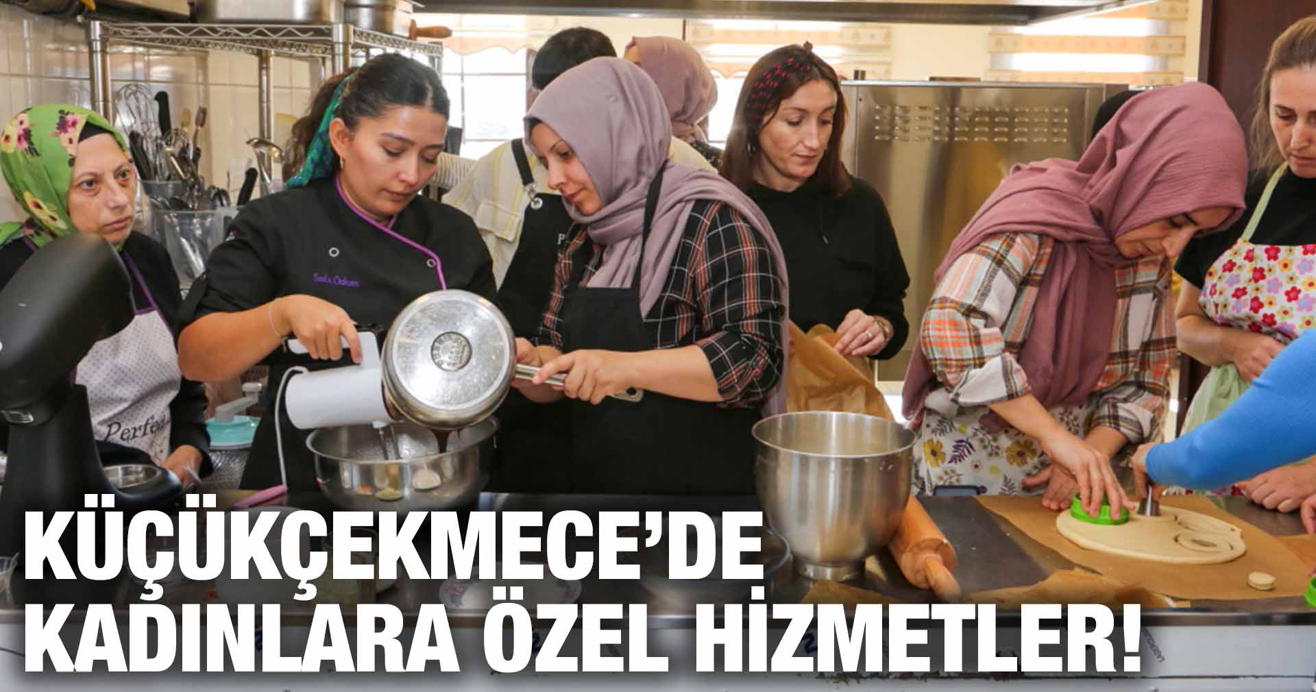 KÜÇÜKÇEKMECE’DE KADINLARA ÖZEL HİZMETLER!