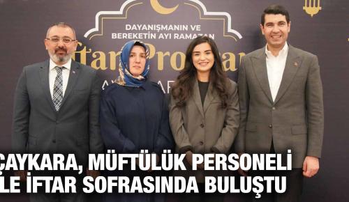 ÇAYKARA, MÜFTÜLÜK PERSONELİ İLE İFTAR SOFRASINDA BULUŞTU