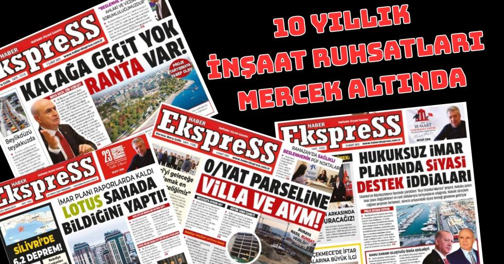 BÜYÜKÇEKMECE’DE 10 YILLIK İNŞAAT RUHSATLARI MERCEK ALTINDA