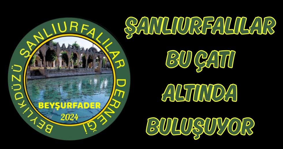 ŞANLIURFALILAR BEYLİKDÜZÜ’NDE AYNI ÇATI ALTINDA BULUŞUYOR