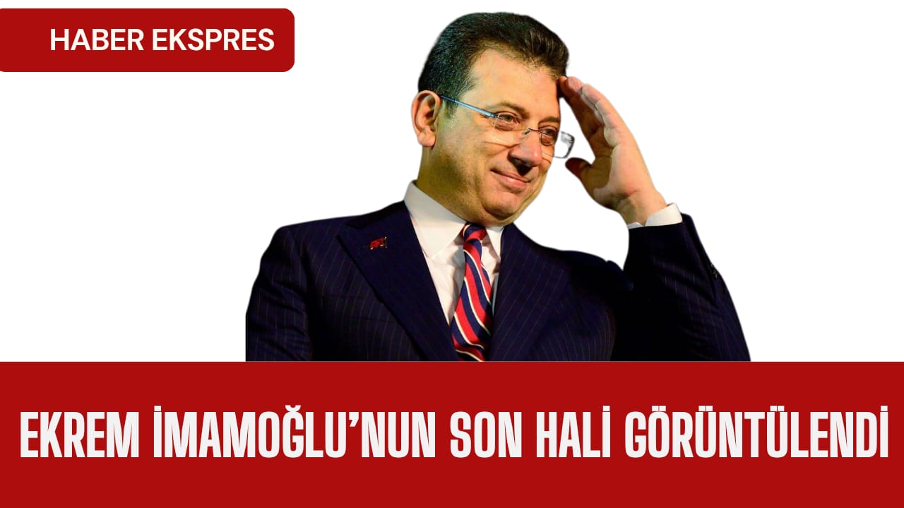 Ekrem İmamoğlu’nun Son Hali Görüntülendi