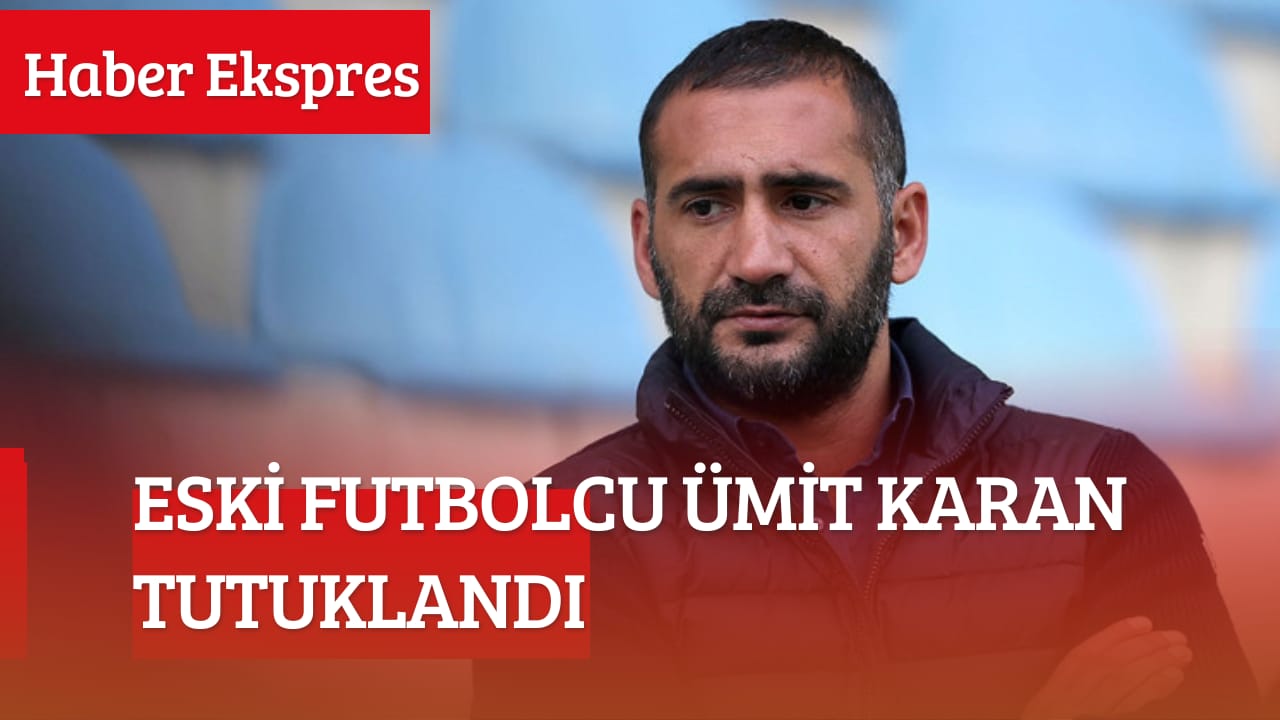 Eski futbolcu Ümit Karan tutuklandı